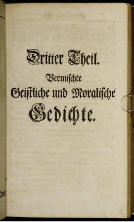 Dritter Theil. Vermischte Geistliche und Moralische Gedichte.