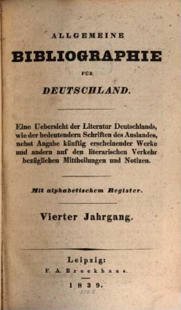 Allgemeine Bibliographie für Deutschland : eine Uebersicht der Literatur Deutschlands nebst Angabe künftig erscheinender Werke und andern auf den literarischen Verkehr bezüglichen Mittheilungen und Notizen. 4. 1839