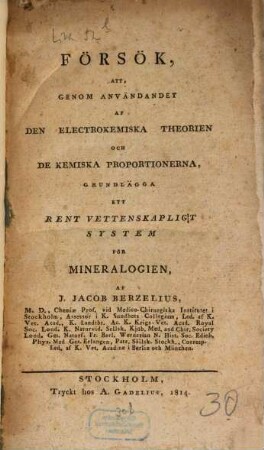 Försök att, genom användandet af den electrokemiska theorien och de kemiska proportionerna : grundlägga ett rent vettensk. system för mineralogien