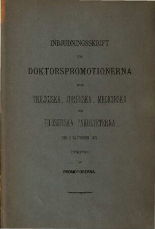 Inbjudningsskrift till doktorspromotionerna inom teologiska, juridiska, medicinska och filosofiska fakultaterna den 6 September 1872, utgifven af promotorerna