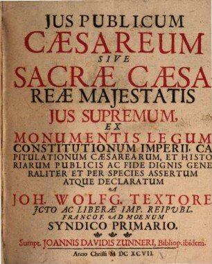 Jus publicum Caesareum sive sacrae Caesareae majestatis jus supremum : ex monumentis legum, constitutionum imperii, capitulationum Caesarearum, et historiarum ... declaratum