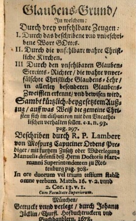 Glaubens-Grund, In welchem: Durch drey unfehlbare Zeugen: I. Durch das beschribene und unbeschribene Wort Gottes. II. Durch die unfehlbare wahre Christliche Kirchen. III. Durch den unfehlbaren Glauben-Streits-Richter, die wahre unverfälschte Christliche Glaubens-Lehr, in allerley besonderen Glaubens-Zweifflen erkennt, und bewisen wird : Sambt kürtzlich-beygesetztem Außzug, auff was Weiß die gemeine Christen sich im disputiren mit den Uncatholischen verhalten sollen. c. 2. n. 93. pag. 297.