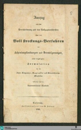 Auszug aus der Proceßordnung und den Vollzugsvorschriften über das Vollstreckungs-Verfahren bei Fahrnisspfändungen und Versteigerungen : nebst beigefügten Formularien für die Amts-Exequenten, Bürgermeister und Gemeinderaths-Mitglieder