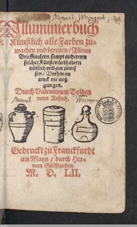 Jlluminierbuch Künstlich alle Farben zumachen vnd bereiten : Allenn Brieffmalern ... nützlich ...