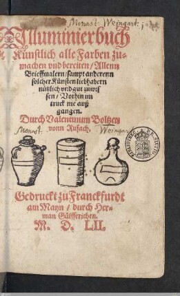 Jlluminierbuch Künstlich alle Farben zumachen vnd bereiten : Allenn Brieffmalern ... nützlich ...