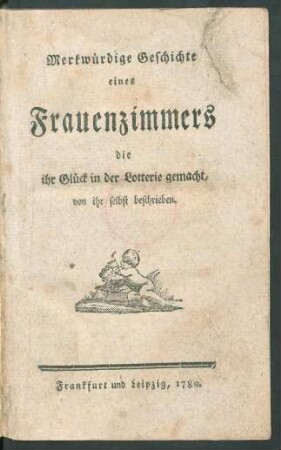 Merkwürdige Geschichte eines Frauenzimmers die ihr Glück in der Lotterie gemacht, von ihr selbst beschrieben