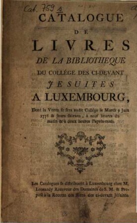 Catalogue de livres de la bibliothèque du collège des ci-devant Jésuites a Luxembourg : dont la vente se fera ... le mardi 9. juin 1778 & jours suivans ...