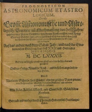Prognosticon Astronomicum Et Astrologicum, Das ist: Grosse Astronomische und Astrologische Practica ... Auf das andere nach dem Schalt-Jahr ... M.DC.LXXXII. ...