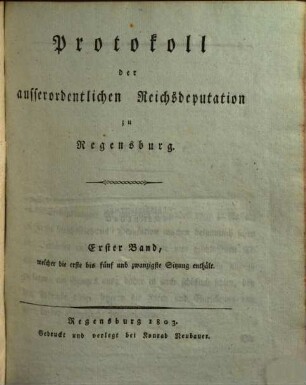 Protokoll der ausserordentlichen Reichsdeputation zu Regensburg, 1. Erste bis fünf und zwanzigste Sitzung