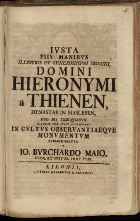 Ivsta Piis Manibvs Illvstris Et Generosissimi Domini, Domini Hieronymi a Thienen, Dynastae in Masleben, Ipso Die Exseqviarvm Kilonii XXX Ivlii MDCCXXI In Cvltis Observantiaeqve Monvmentvm