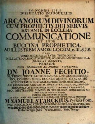 Disputatio Inauguralis De Arcanorum Divinorum Cum Prophetis, Dei Servis, Extante In Ecclesia Communicatione Et Inde Buccina Prophetica : Ad Illustrem Amosi Locum, c. III. 6.7.8