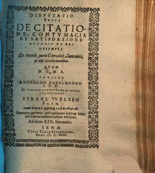 Disputatio Sexta De Citatione, Contumacia Et Satisdatione Actoris Et Rei : Desumpta Ex textib. juris Canonici, Saxonici, & alijs Concordantibus
