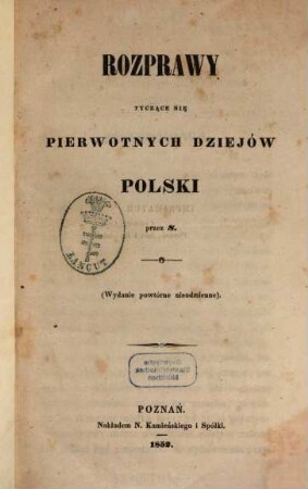 Rozprawy tyczạce siẹ pierwotnych dziejów Polski : Przez S. 
