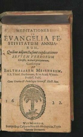 Meditationes In Evangelia Festivitatum Annuarum : Quibus adiunctae sunt explicationes Septem Verborum Christi, in cruce prolatorum