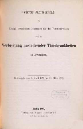 Jahresbericht der Königlichen Technischen Deputation für das Veterinärwesen über die Verbreitung ansteckender Thierkrankheiten in Preußen. 4. 1879/80