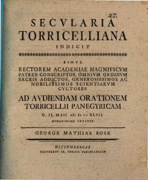 Secvlaria Torricelliana indicit, simul rectorem academiae magnificvm, patres conscriptos, omnivm ordinvm sacris addictos, generosissimos ac nobilissimos scientiarvm cvltores ad avdiendam orationem Torricellii panegyricam : [Programma continens pauca de festis secularibus]