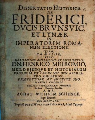 Diss. hist. de Friderici, ducis Brunsvic. et Lynaeb., in imperatorem romanum eclectione