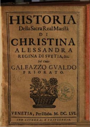 Historia Della Sacra Real Maesta Di Christina Alessandra, Regina di Svetia, &c. Del Conte Galeazzo Gvaldo Priorato