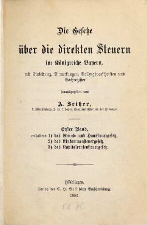 Die Gesetze über die direkten Steuern im Königreiche Bayern : mit Einleitung, Anmerkungen, Vollzugsvorschriften und Sachregister, 1. Enthaltend 1) das Grund- und Haussteuergesetz, 2) das Einkommensteuergesetz, 3) das Kapitalrentensteuergesetz