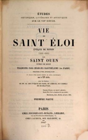 Vie de saint Eloi, éveq̀ue de Noyon (588 - 659) : Traduite par Charles Bartheĺemy (de Paris), prećed́eé d‛une introduction et suivie d‛un grand nombre de notes historiques sur le VIIe siec̀le