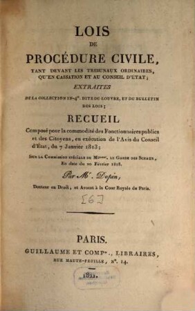 Extrait du Bulletin des lois, [6]. Lois de procédure civile : tant devant les tribunaux ordinaires, qu'en cassation et au conseil d'etat ; recueil composé pour la commodité des Fonctionnaires publics et des Citoyens, en exécution de l'Avis du Conseil d'Etat, du 7 Janvier 1813