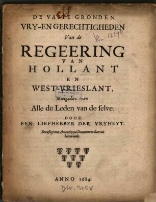 De Vaste Gronden Vry-En Gerechtigheden Van de Regeering Van Hollant En West-Vrieslant, Mitsgaders van Alle de Leden van de selve : Bevestigt met Autenthyque Documenten daer toe behoorende
