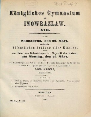 Zu der ... stattfindenden Vorfeier des Geburtstags Sr. Majestät des Kaisers und Königs sowie zu der dieser Vorfeier vorangehenden öffentlichen Prüfung aller Klassen ladet ergebenst ein. 1879/80 = Jg. 17