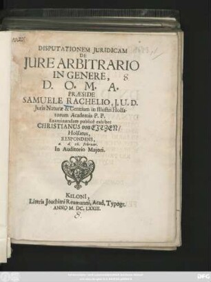 Disputationem Iuridicam De Iure Arbitrario In Genere ... Praeside Samuele Rachelio, I. U. D. ... Examinandam publice exhibet Christianus von Eitzen/ Holsatus, Respondens, a. d. 26. Februar. In Auditorio Maiori