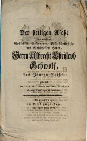 Der heiligen Asche des weiland Wohledlen, Gestrengen, Vest-Fürsichtig- und Wohlweisen Herrn, Herrn Albrecht Christoph Gehwolf, des Innern Raths, geweihet
