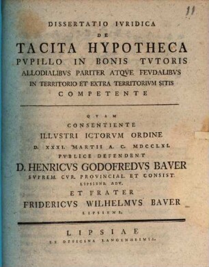 Dissertatio iuridica de tacita hypotheca, pupillo in bonis tutoris, allodialibus pariter atque feudalibus, in territorio et extra territorium sitis, completente