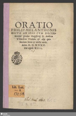 Oratio Philip. Melanthonis Dicta Ab Ipso Cvm Decerneretur gradus Magisterij D. Andreae VVinclero Vratisla. et alijs quibusdam bonis Et doctis uiris : Anno M.D.XXXV. Die April XIIII