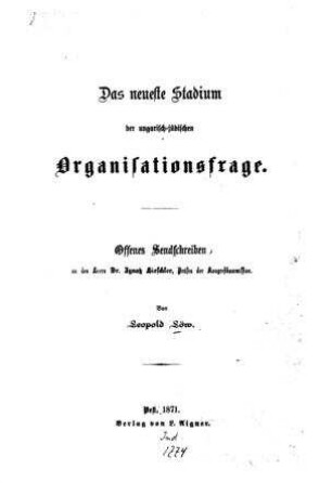 Das neueste Stadium der ungarisch-jüdischen Organisationsfrage : offenes Sendschreiben an den Herrn Dr. Ignatz Hirschler ... / von Leopold Löw