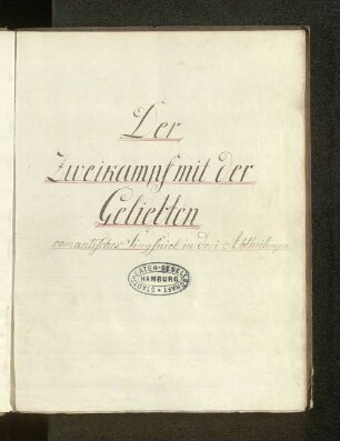 ¬Der¬ Zweikampf mit der Geliebten : romantisches Singspiel in drei Abtheilungen