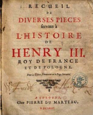 Recueil De Diverses Pieces servans à L'Histoire De Henry III. Roy De France Et De Pologne : Dont les Tiltres se trouvent en la Page suivante