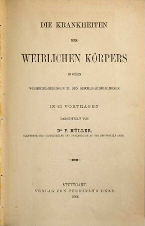 Die Krankheiten des weiblichen Körpers in ihren Wechselbeziehungen zu den Geschlechtsfunctionen : In 23 Vortr. dargest.