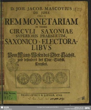 D. Joh. Jacob. Mascovius De Iure Circa Rem Monetariam In Terris Circuli Saxoniae Superioris Praesertim, Saxonico-Electoralibus