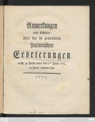 Anmerkungen eines Schlesiers über die so genannten Patriotischen Erörterungen welche zu Berlin unter dem 8ten Junio 1776. im Drucke erschienen sind