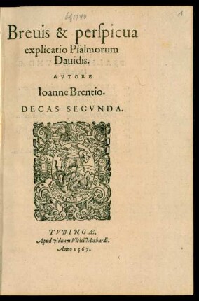Breuis & perspicua || explicatio Psalmorum || Dauidis.|| AVTORE || Ioanne Brentio.|| DECAS SECVNDA.||