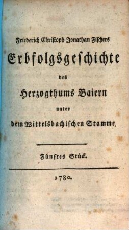 Erbfolgs-Geschichte des Herzogthums Baiern unter dem Wittelsbachischen Stamme, [2]. Fünftes Stück