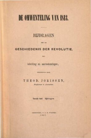 De Omwenteling van 1813 : Bijdragen tot de Geschiedenis der Revolutie, met inleiding en aanteekeningen, Uitgegeven door Theod. Jorissen, II