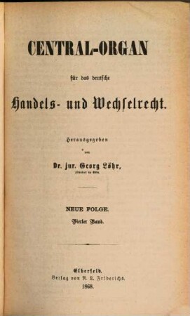 Central-Organ für das deutsche Handels- und Wechselrecht. 4. 1868
