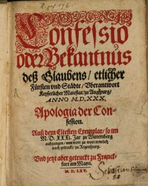 Confessio oder Bekantnus deß Glaubens, etlicher Fürsten vnd Städte, Vberantwort Keyserlicher Maiestat, zu Augspurg, Anno M.D.XXX.