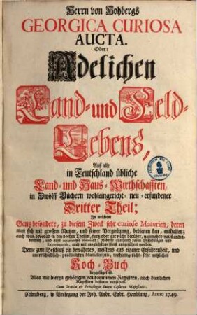 Georgica Curiosa Aucta, Das ist: Umständlicher Bericht und klarer Unterricht Von dem vermehrten und verbesserten Adelichen Land- und Feld-Leben : Auf alle in Teutschland übliche Land- und Haus-Wirthschafften gerichtet .... 3