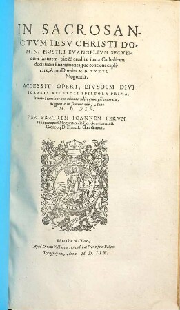 In Sacrosanctvm Iesv Christi Domini Nostri Evangelivm Secvndvm Ioannem, piae & eruditae iuxta Catholicam doctrinam Enarrationes : pro concione explicatae, Anno Domini M.D.XXXVI. Moguntiae
