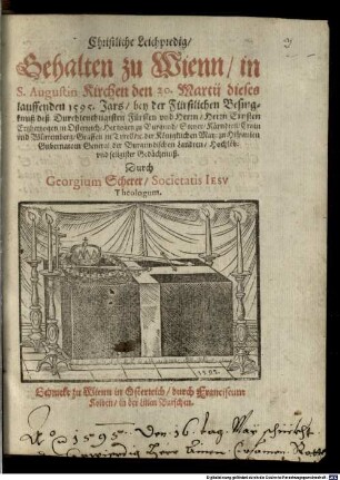Christliche Leichpredig, Gehalten zu Wienn, in S. Augustin Kirchen den 20. Martii dieses lauffenden 1595. Jars : bey der Fürstlichen Besingknuß deß Durchleuchtigisten Fürsten und Herrn, Herrn Ernsten, Ertzhertzogen zu Oesterreich ... Hochlöb. und seligister Gedächtnuß