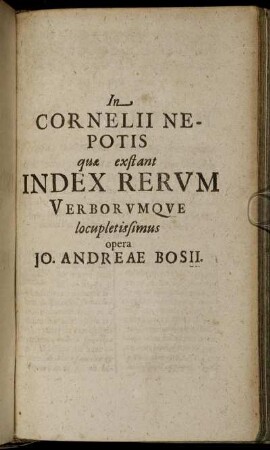 In Cornelii Nepotis qua exstant Index Rerum Verborum Que locupletissimus opera Jo. Andreae Bosii.
