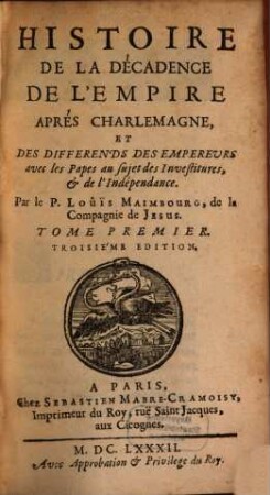 Histoire De La Decadence De L'Empire Apres Charlemagne, Et Des Differends Des Empereurs avec les Papes au sujet des Investitures, & de I'Indépendance, 1