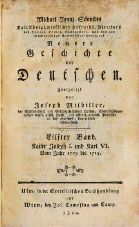 Michael Ignaz Schmidts Kais. Königl. wirkl. Hofraths, Directors des Kaiserl. Königl. Hausarchivs und der Bücher-Censur-Commission-Beysizers Neuere Geschichte der Deutschen, 11. Kaiser Joseph I. und Karl VI. : Vom Jahr 1709 bis 1715.