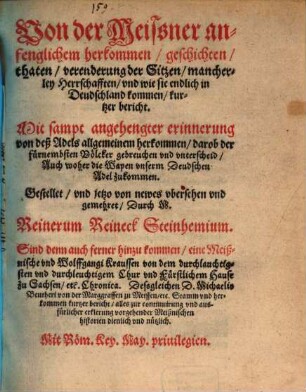 Von der Meissner anfenglichem herkommen, geschichten, thaten, verenderung der Sitzen, mancherley Herrschafften, vnd wie sie endlich in Deudschland kommen, kurtzer bericht : Mit sampt angehengter erinnerung von deß Adels allgemeinem herkommen, darob der fürnembsten Völcker gebreuchen vnd vnterscheid, Auch woher die Wapen vnserm Deudschen Adel zukommen. Gestellet vnd jetzo von newes vbersehen vnd gemehret Durch M. Reinerum Reineck Steinhemium.