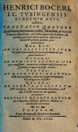 Tractatio quatuor quaestionum perplexarum quidem, sed utilium ... ad modos amittendi feudum, de quibus non ita ejusd. auctoris in lucem prodiit tractatus pertinentium
